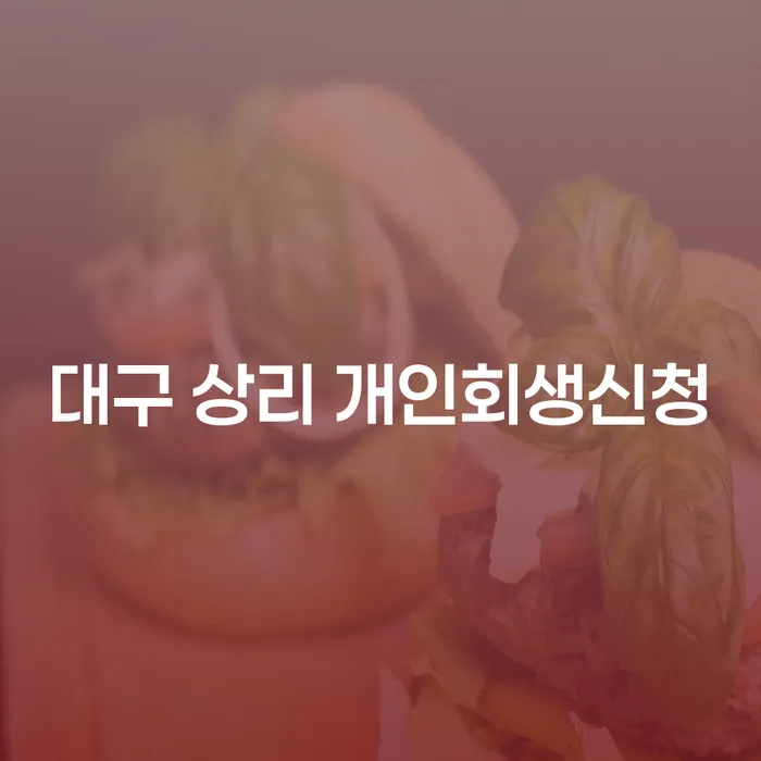 대구 상리에서 개인회생신청을 어떻게 효과적으로 진행할 수 있을까요?
